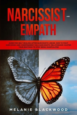 Narcissist and Empath: Guide for Self-Healing After Narcissistic Abuse. How to Fight Narcissism and Codependency in a Narcissistic Relationsh by Melanie Blackwood