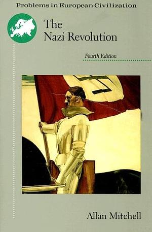 The Nazi Revolution: Hitler's Dictatorship and the German Nation by Allan Mitchell, Eugene N. Anderson, Alan Bullock, Gordon A. Craig, Gerhard Ritter, Karl Dietrich Bracher, William Sheridan Allen, A.J.P. Taylor, Robert H. Lowie, George W.F. Hallgarten, Franz Leopold Neumann, Wolfgang Sauer, Guenter Lewy, Robert G.L. Waite, Ernst Nolte, David Schoenbaum, Gerard Braunthal, Peter Loewenberg, Henry Ashby Turner Jr., Edmond Vermeil