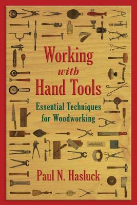 Working with Hand Tools: Essential Techniques for Woodworking by Paul N. Hasluck