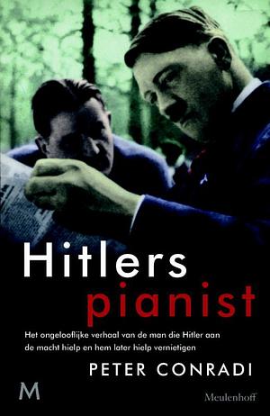 Hitlers pianist: het ongelooflijke verhaal van de man die Hitler aan de macht hielp en hem later hielp vernietigen by Peter Conradi