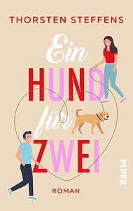 Ein Hund für zwei: Roman | Romantisch-witzige Liebesgeschichte mit Hund by Thorsten Steffens