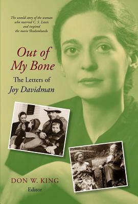 Out of My Bone: The Letters of Joy Davidman: The Letters and Autobiography of Joy Davidman by Don W. King, Joy Davidman