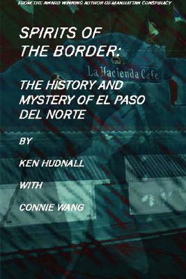 Spirits of the Border: The History and Mystery of El Paso Del Norte by Ken Hudnall, Connie Wang