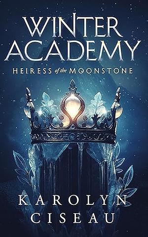 Winter Academy: Heiress of the Moonstone by Karolyn Ciseau