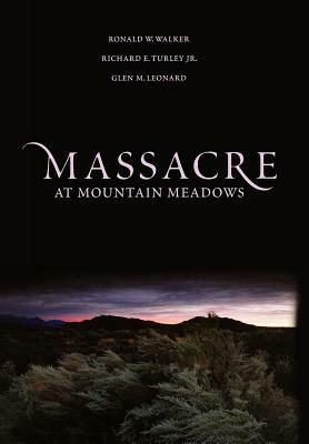 Massacre at Mountain Meadows: An American Tragedy by Ronald W. Walker, Richard E. Turley Jr., Glen M. Leonard