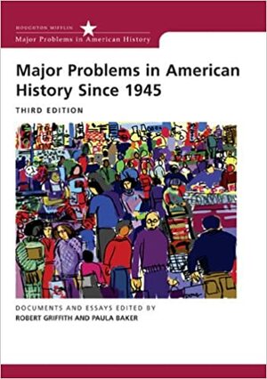 Major Problems in American History Since 1945 by Robert W. Griffith