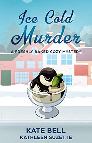 Ice Cold Murder: A Freshly Baked Cozy Mystery, book 5 by Kathleen Suzette