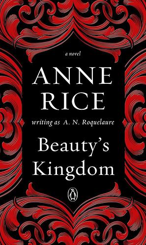 Beauty's Kingdom by Anne Writing as A. N. Roquelaure Rice, Anne Rice