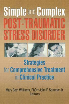 Simple and Complex Post-Traumatic Stress Disorder: Strategies for Comprehensive Treatment in Clinical Practice by Mary Beth Williams, John F. Sommer Jr