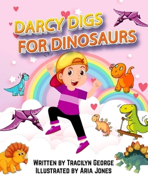 Darcy Digs for Dinosaurs by Tracilyn George