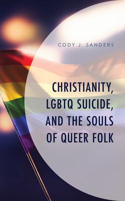 Christianity, LGBTQ Suicide, and the Souls of Queer Folk by Cody J. Sanders