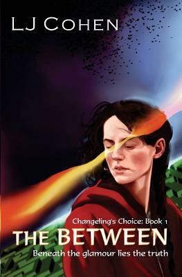 The Between: Changeling's Choice, Book 1 by Lj Cohen