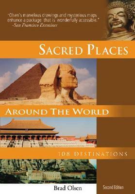 Sacred Places Around the World: 108 Destinations by Brad Olsen