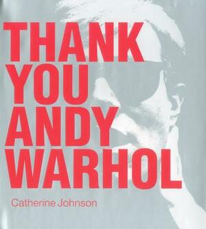 Thank You Andy Warhol by Catherine Johnson