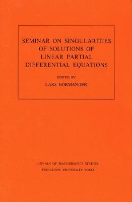 Seminar on Singularities of Solutions of Linear Partial Differential Equations. (Am-91), Volume 91 by Lars Hörmander