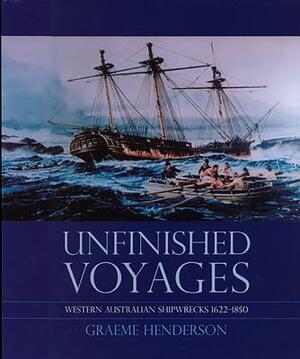 Unfinished Voyages: Western Australilan Shipwrecks 1622-1850, Second Edition by Graeme Henderson