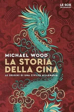 La storia della Cina. Ritratto di una civiltà millenaria by Michael Wood