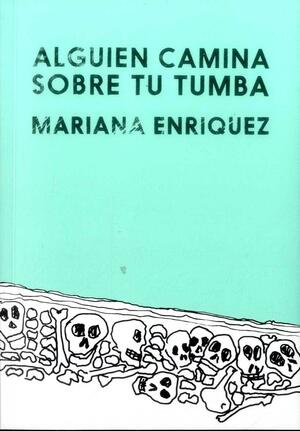 Alguien camina sobre tu tumba by Mariana Enríquez