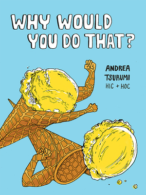 Why Would You Do That? by Andrea Tsurumi