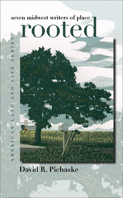 Rooted: Seven Midwest Writers of Place by David R. Pichaske
