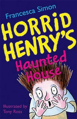 Horrid Henry's Haunted House by Francesca Simon, Tony Ross