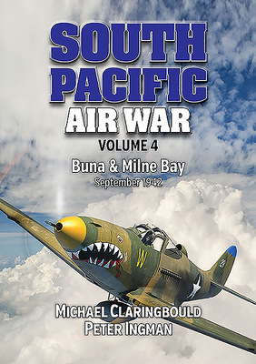 South Pacific Air War Volume 4: Buna & Milne Bay, September 1942 by Peter Ingman, Michael Claringbould