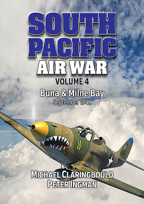 South Pacific Air War Volume 4: Buna & Milne Bay, September 1942 by Michael Claringbould, Peter Ingman