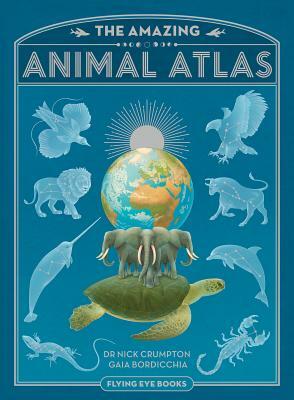 The Amazing Animal Atlas by Nick Crumpton