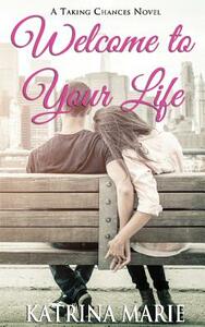 Welcome to Your Life by Katrina Marie
