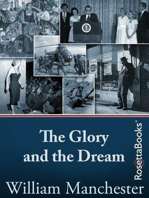 The Glory and the Dream: A Narrative History of America, 1932-1972 by William Manchester