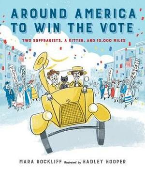 Around America to Win the Vote: Two Suffragists, a Kitten, and 10,000 Miles by Hadley Hooper, Mara Rockliff