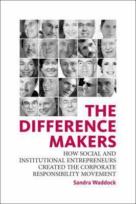 The Difference Makers: How Social and Institutional Entrepreneurs Created the Corporate Responsibility Movement by Sandra Waddock