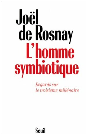 L'homme symbiotique : Regards sur le troisième millénaire by Joël de Rosnay