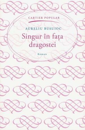 Singur în faţa dragostei by Aureliu Busuioc