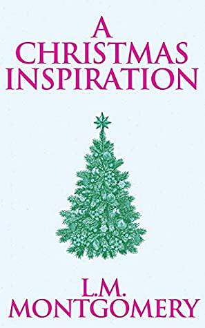 A Christmas Inspiration by L.M. Montgomery