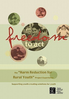 Freedom to ACT: The Harm Reduction for Rural Youth Project Experience by Camh