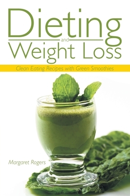 Dieting and Weight Loss: Clean Eating Recipes with Green Smoothies by Coleman Phyllis, Margaret Rogers