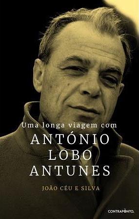 Uma Longa Viagem com António Lobo Antunes  by João Céu e Silva