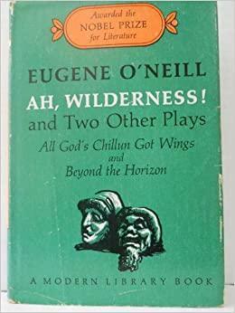 Ah, Wilderness! And Two Other Plays: All God's Chillun Got Wings, and Beyond the Horizon by Eugene O'Neill