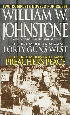 Forty Guns West / Preacher's Peace (The First Mountain Man, #4, 9) by William W. Johnstone
