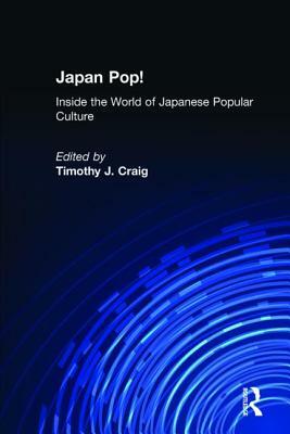 Japan Pop: Inside the World of Japanese Popular Culture: Inside the World of Japanese Popular Culture by Timothy J. Craig
