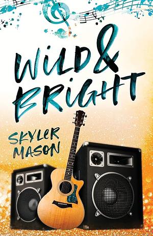 Wild and Bright: A Rock Star Romance by Skyler Mason