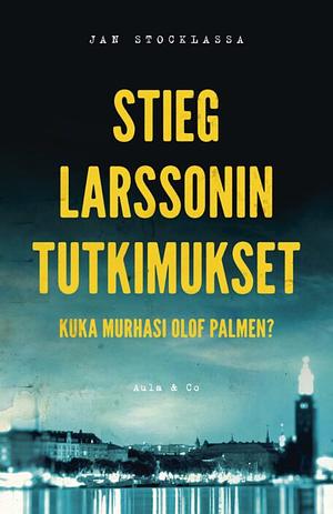 Stieg Larssonin tutkimukset: Kuka murhasi Olof Palmen? by Jan Stocklassa