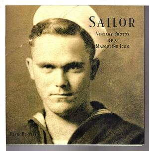 Sailor: Vintage Photos of a Masculine Icon by Kevin Bentley