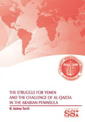 The Struggle for Yemen and the Challenge of Al-Qaeda in the Arabian Peninsula by Strategic Studies Institute, Andrew W. Terrill