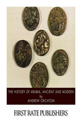 The History of Arabia, Ancient and Modern by Andrew Crichton