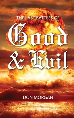 The Last Battles of Good & Evil by Don Morgan