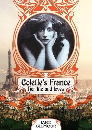 Colette's France: Her lives, her loves by Jane Gilmour