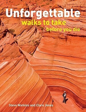 Unforgettable Walks to Take Before You Die by Clare B. Jones, Stephen H. Watkins