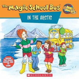 The Magic School Bus in the Arctic: A Book About Heat: A Book About Heat by Joanna Cole, Bruce Degen, Anne Schreiber, Art Ruiz